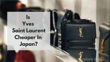 ysl cheaper in japan|Is Saint Laurent Cheaper In Japan Vs US, Europe, China, South .